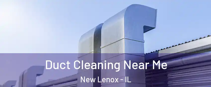  Duct Cleaning Near Me New Lenox - IL