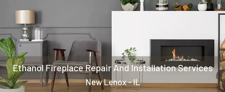  Ethanol Fireplace Repair And Installation Services New Lenox - IL