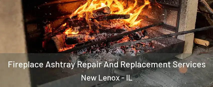  Fireplace Ashtray Repair And Replacement Services New Lenox - IL