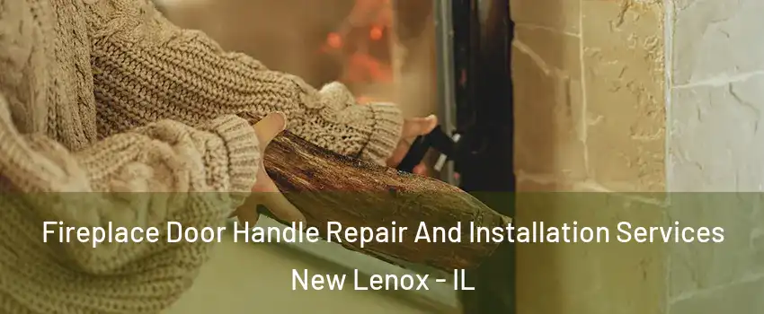  Fireplace Door Handle Repair And Installation Services New Lenox - IL