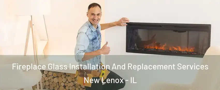  Fireplace Glass Installation And Replacement Services New Lenox - IL