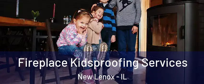  Fireplace Kidsproofing Services New Lenox - IL