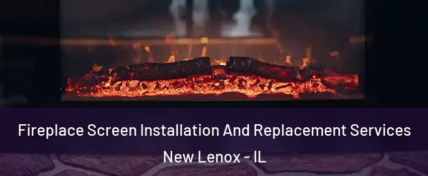  Fireplace Screen Installation And Replacement Services New Lenox - IL