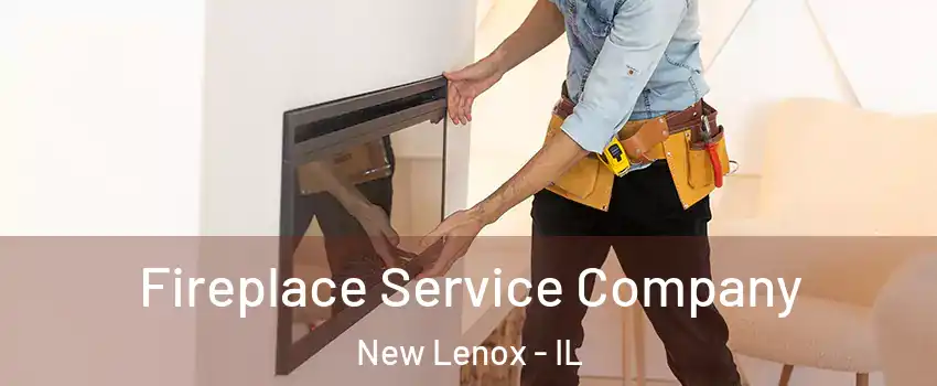 Fireplace Service Company New Lenox - IL