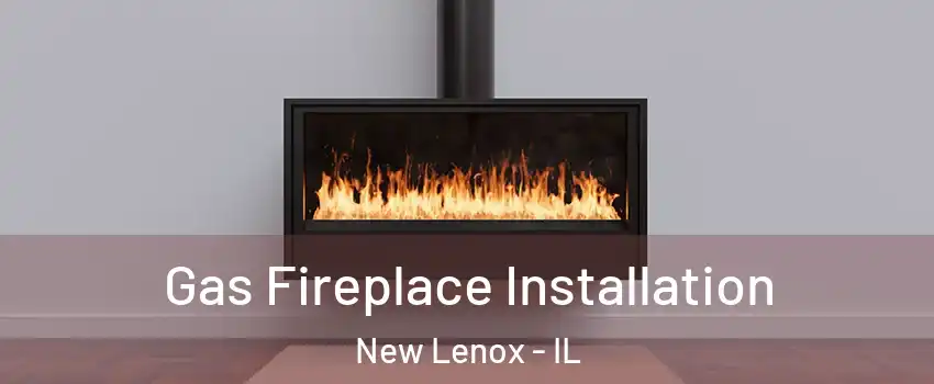  Gas Fireplace Installation New Lenox - IL