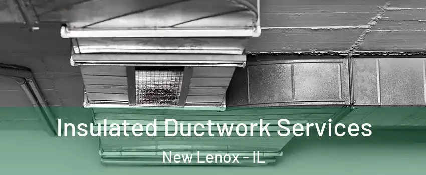  Insulated Ductwork Services New Lenox - IL