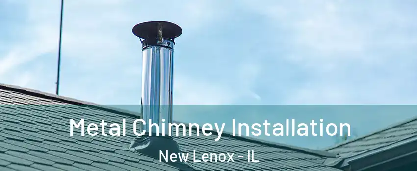  Metal Chimney Installation New Lenox - IL