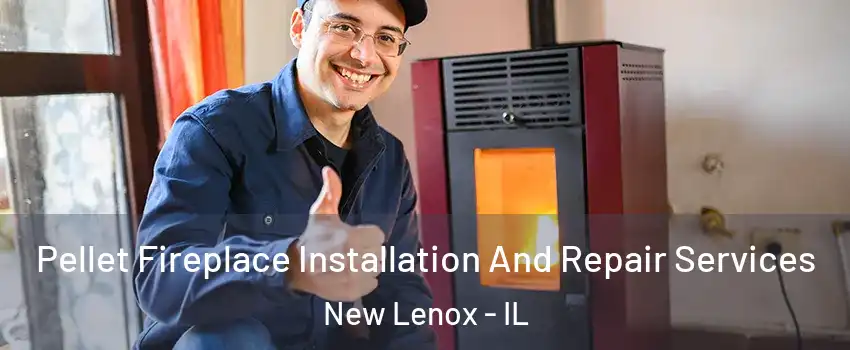  Pellet Fireplace Installation And Repair Services New Lenox - IL