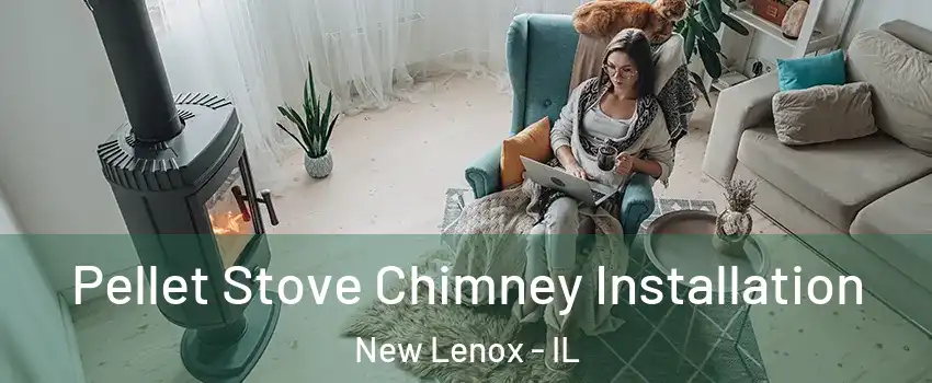  Pellet Stove Chimney Installation New Lenox - IL