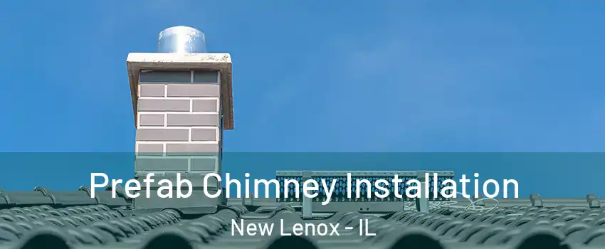  Prefab Chimney Installation New Lenox - IL