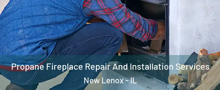  Propane Fireplace Repair And Installation Services New Lenox - IL