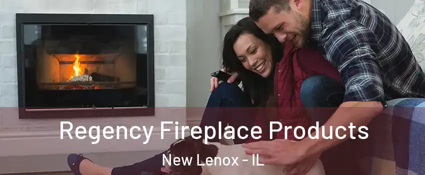  Regency Fireplace Products New Lenox - IL