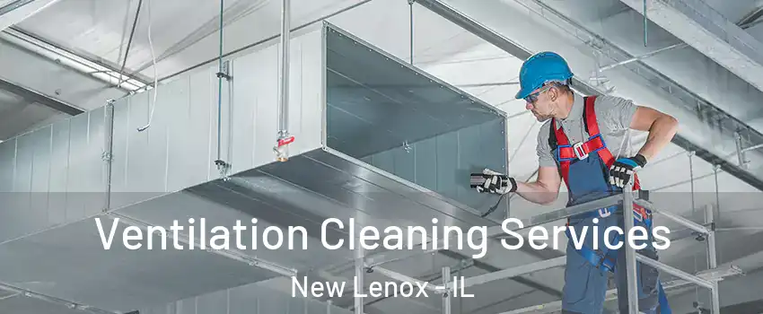  Ventilation Cleaning Services New Lenox - IL