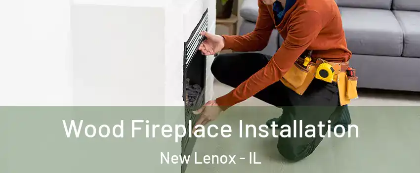  Wood Fireplace Installation New Lenox - IL